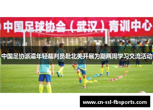 中国足协派遣年轻裁判员赴北美开展为期两周学习交流活动 中国足协派遣年轻裁判员赴北美开展为期两周学习交流活动